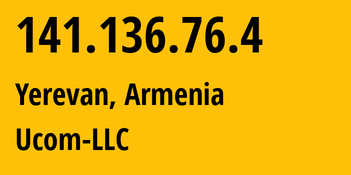 IP address 141.136.76.4 (Yerevan, Yerevan, Armenia) get location, coordinates on map, ISP provider AS44395 Ucom-LLC // who is provider of ip address 141.136.76.4, whose IP address