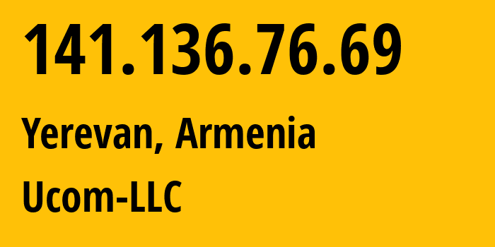 IP address 141.136.76.69 (Yerevan, Yerevan, Armenia) get location, coordinates on map, ISP provider AS44395 Ucom-LLC // who is provider of ip address 141.136.76.69, whose IP address