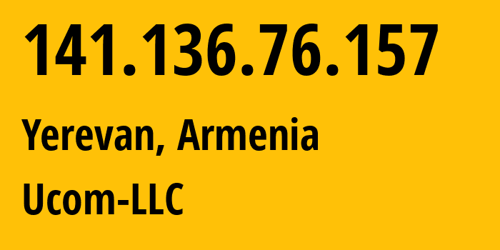 IP address 141.136.76.157 (Yerevan, Yerevan, Armenia) get location, coordinates on map, ISP provider AS44395 Ucom-LLC // who is provider of ip address 141.136.76.157, whose IP address