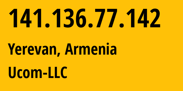 IP address 141.136.77.142 (Yerevan, Yerevan, Armenia) get location, coordinates on map, ISP provider AS44395 Ucom-LLC // who is provider of ip address 141.136.77.142, whose IP address