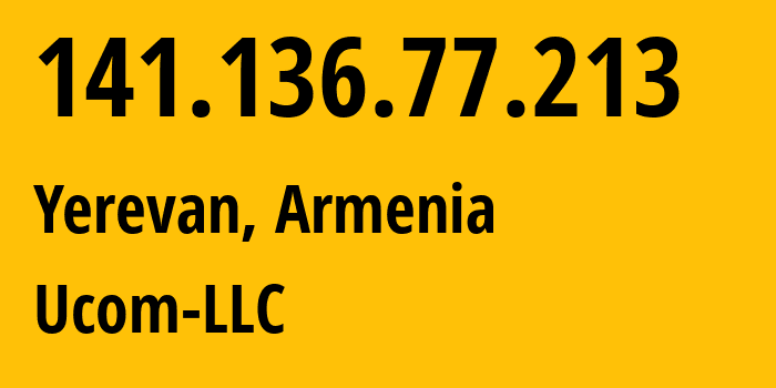 IP-адрес 141.136.77.213 (Ереван, Ереван, Армения) определить местоположение, координаты на карте, ISP провайдер AS44395 Ucom-LLC // кто провайдер айпи-адреса 141.136.77.213