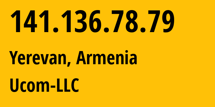 IP address 141.136.78.79 (Yerevan, Yerevan, Armenia) get location, coordinates on map, ISP provider AS44395 Ucom-LLC // who is provider of ip address 141.136.78.79, whose IP address