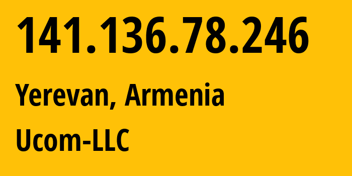 IP-адрес 141.136.78.246 (Ереван, Ереван, Армения) определить местоположение, координаты на карте, ISP провайдер AS44395 Ucom-LLC // кто провайдер айпи-адреса 141.136.78.246