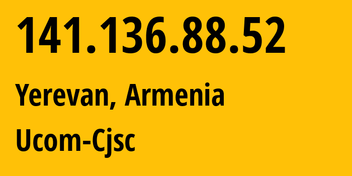 IP address 141.136.88.52 (Yerevan, Yerevan, Armenia) get location, coordinates on map, ISP provider AS44395 Ucom-Cjsc // who is provider of ip address 141.136.88.52, whose IP address