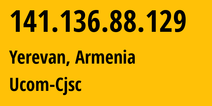 IP address 141.136.88.129 (Yerevan, Yerevan, Armenia) get location, coordinates on map, ISP provider AS44395 Ucom-Cjsc // who is provider of ip address 141.136.88.129, whose IP address