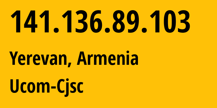 IP-адрес 141.136.89.103 (Ереван, Ереван, Армения) определить местоположение, координаты на карте, ISP провайдер AS44395 Ucom-Cjsc // кто провайдер айпи-адреса 141.136.89.103