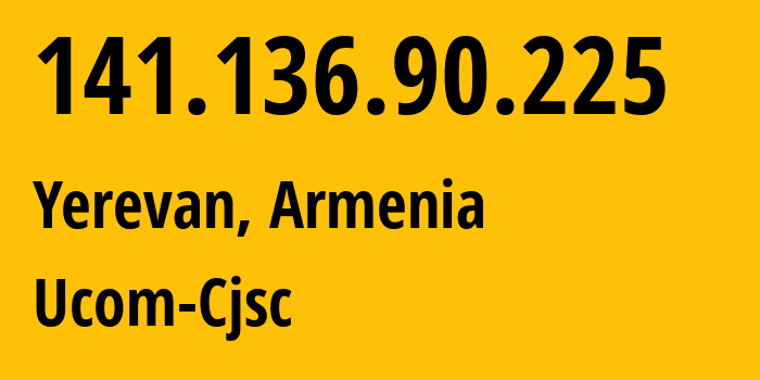 IP address 141.136.90.225 (Yerevan, Yerevan, Armenia) get location, coordinates on map, ISP provider AS44395 Ucom-Cjsc // who is provider of ip address 141.136.90.225, whose IP address