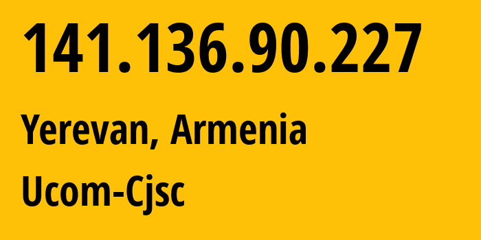 IP address 141.136.90.227 (Yerevan, Yerevan, Armenia) get location, coordinates on map, ISP provider AS44395 Ucom-Cjsc // who is provider of ip address 141.136.90.227, whose IP address