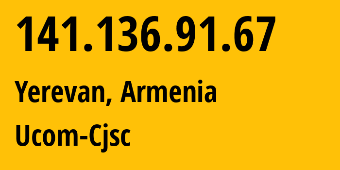 IP address 141.136.91.67 (Yerevan, Yerevan, Armenia) get location, coordinates on map, ISP provider AS44395 Ucom-Cjsc // who is provider of ip address 141.136.91.67, whose IP address