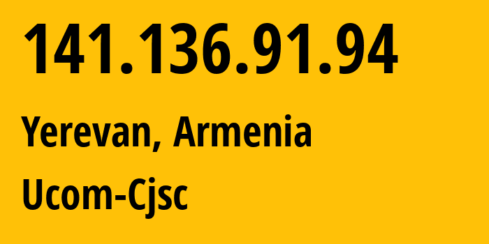 IP address 141.136.91.94 (Yerevan, Yerevan, Armenia) get location, coordinates on map, ISP provider AS44395 Ucom-Cjsc // who is provider of ip address 141.136.91.94, whose IP address