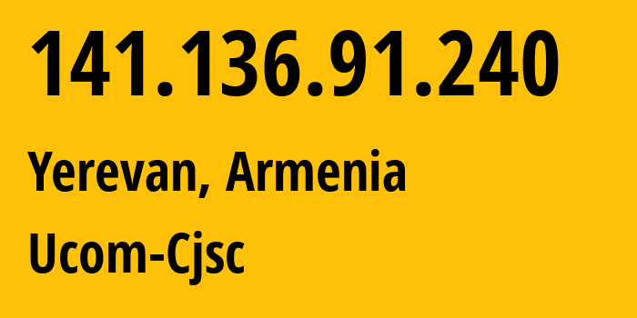 IP-адрес 141.136.91.240 (Ереван, Ереван, Армения) определить местоположение, координаты на карте, ISP провайдер AS44395 Ucom-Cjsc // кто провайдер айпи-адреса 141.136.91.240