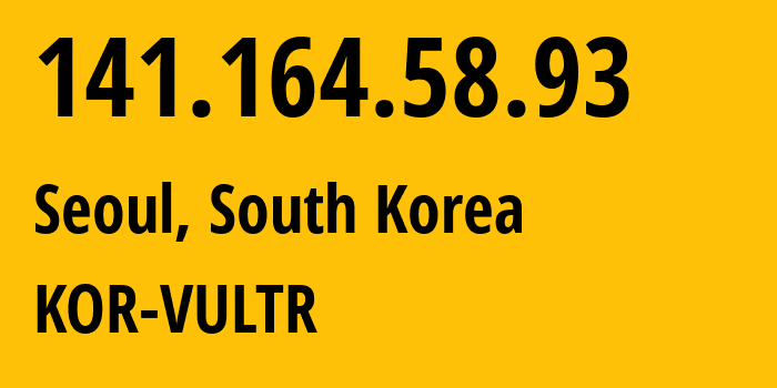 IP-адрес 141.164.58.93 (Сеул, Seoul, Южная Корея) определить местоположение, координаты на карте, ISP провайдер AS20473 KOR-VULTR // кто провайдер айпи-адреса 141.164.58.93