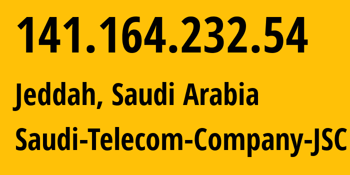 IP address 141.164.232.54 (Jeddah, Mecca Region, Saudi Arabia) get location, coordinates on map, ISP provider AS25019 Saudi-Telecom-Company-JSC // who is provider of ip address 141.164.232.54, whose IP address