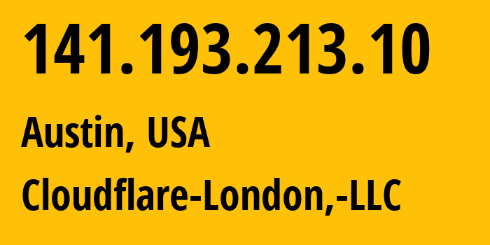 IP address 141.193.213.10 (Austin, Texas, USA) get location, coordinates on map, ISP provider AS209242 Cloudflare-London,-LLC // who is provider of ip address 141.193.213.10, whose IP address