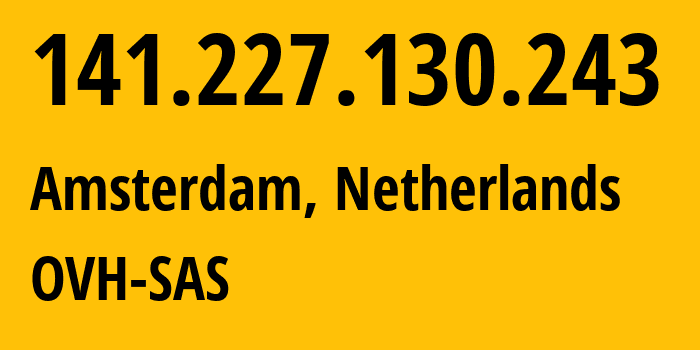 IP address 141.227.130.243 (Amsterdam, North Holland, Netherlands) get location, coordinates on map, ISP provider AS16276 OVH-SAS // who is provider of ip address 141.227.130.243, whose IP address