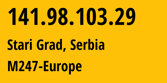 IP-адрес 141.98.103.29 (Стари-Град, Центральная Сербия, Сербия) определить местоположение, координаты на карте, ISP провайдер AS9009 M247-Europe // кто провайдер айпи-адреса 141.98.103.29