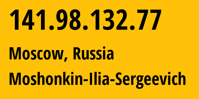 IP address 141.98.132.77 (Moscow, Moscow, Russia) get location, coordinates on map, ISP provider AS47913 Moshonkin-Ilia-Sergeevich // who is provider of ip address 141.98.132.77, whose IP address