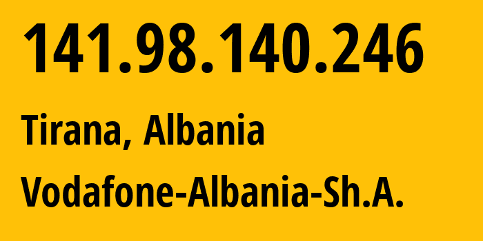 IP address 141.98.140.246 (Tirana, Tirana, Albania) get location, coordinates on map, ISP provider AS21183 Vodafone-Albania-Sh.A. // who is provider of ip address 141.98.140.246, whose IP address