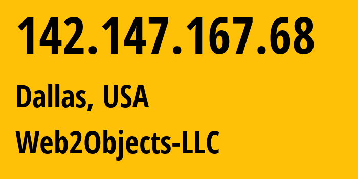 IP-адрес 142.147.167.68 (Даллас, Техас, США) определить местоположение, координаты на карте, ISP провайдер AS62874 Web2Objects-LLC // кто провайдер айпи-адреса 142.147.167.68