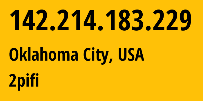 IP address 142.214.183.229 (Oklahoma City, Oklahoma, USA) get location, coordinates on map, ISP provider AS395111 2pifi // who is provider of ip address 142.214.183.229, whose IP address