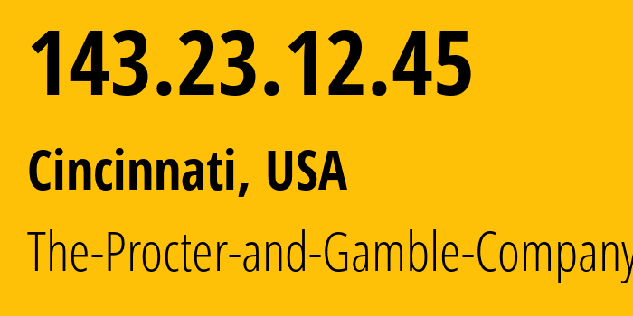 IP address 143.23.12.45 (Cincinnati, Ohio, USA) get location, coordinates on map, ISP provider AS11003 The-Procter-and-Gamble-Company // who is provider of ip address 143.23.12.45, whose IP address