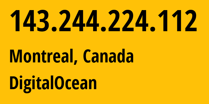 IP address 143.244.224.112 (Montreal, Quebec, Canada) get location, coordinates on map, ISP provider AS DigitalOcean // who is provider of ip address 143.244.224.112, whose IP address