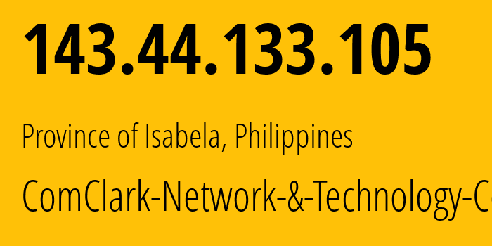 IP address 143.44.133.105 (Province of Isabela, Cagayan Valley, Philippines) get location, coordinates on map, ISP provider AS17639 ComClark-Network-&-Technology-Corp // who is provider of ip address 143.44.133.105, whose IP address
