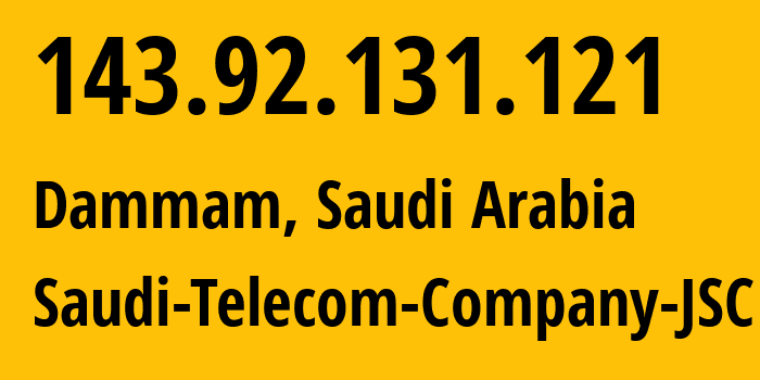 IP address 143.92.131.121 (Dammam, Eastern Province, Saudi Arabia) get location, coordinates on map, ISP provider AS25019 Saudi-Telecom-Company-JSC // who is provider of ip address 143.92.131.121, whose IP address