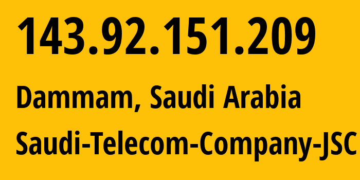 IP-адрес 143.92.151.209 (Даммам, Восточный административный район, Саудовская Аравия) определить местоположение, координаты на карте, ISP провайдер AS25019 Saudi-Telecom-Company-JSC // кто провайдер айпи-адреса 143.92.151.209