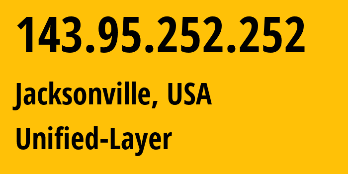 IP address 143.95.252.252 (Jacksonville, Florida, USA) get location, coordinates on map, ISP provider AS46606 Unified-Layer // who is provider of ip address 143.95.252.252, whose IP address