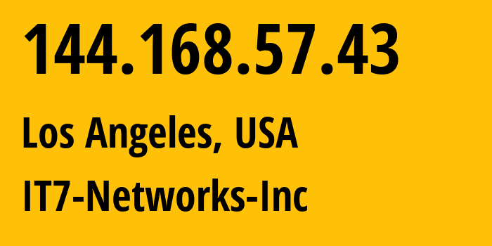 IP address 144.168.57.43 (Los Angeles, California, USA) get location, coordinates on map, ISP provider AS25820 IT7-Networks-Inc // who is provider of ip address 144.168.57.43, whose IP address