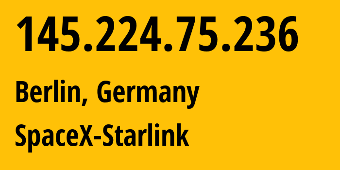 IP address 145.224.75.236 (Berlin, Land Berlin, Germany) get location, coordinates on map, ISP provider AS14593 SpaceX-Starlink // who is provider of ip address 145.224.75.236, whose IP address