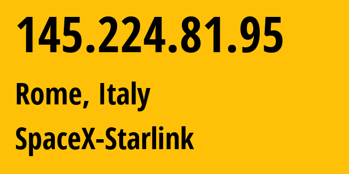 IP address 145.224.81.95 (Rome, Latium, Italy) get location, coordinates on map, ISP provider AS14593 SpaceX-Starlink // who is provider of ip address 145.224.81.95, whose IP address