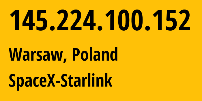 IP address 145.224.100.152 (Warsaw, Masovian, Poland) get location, coordinates on map, ISP provider AS14593 SpaceX-Starlink // who is provider of ip address 145.224.100.152, whose IP address