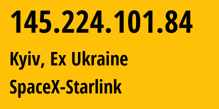 IP address 145.224.101.84 (Kyiv, Kyiv City, Ex Ukraine) get location, coordinates on map, ISP provider AS14593 SpaceX-Starlink // who is provider of ip address 145.224.101.84, whose IP address