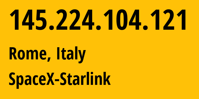 IP address 145.224.104.121 (Rome, Latium, Italy) get location, coordinates on map, ISP provider AS14593 SpaceX-Starlink // who is provider of ip address 145.224.104.121, whose IP address