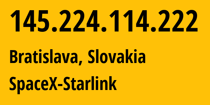 IP-адрес 145.224.114.222 (Братислава, Братиславский край, Словакия) определить местоположение, координаты на карте, ISP провайдер AS14593 SpaceX-Starlink // кто провайдер айпи-адреса 145.224.114.222