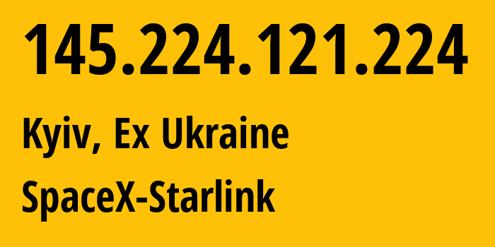 IP address 145.224.121.224 (Kyiv, Kyiv City, Ex Ukraine) get location, coordinates on map, ISP provider AS14593 SpaceX-Starlink // who is provider of ip address 145.224.121.224, whose IP address