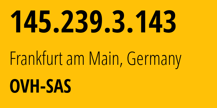 IP-адрес 145.239.3.143 (Франкфурт, Гессен, Германия) определить местоположение, координаты на карте, ISP провайдер AS16276 OVH-SAS // кто провайдер айпи-адреса 145.239.3.143