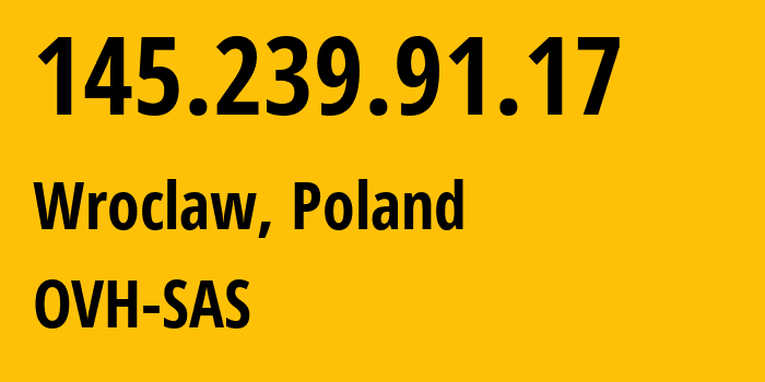 IP address 145.239.91.17 (Wroclaw, Lower Silesia, Poland) get location, coordinates on map, ISP provider AS16276 OVH-SAS // who is provider of ip address 145.239.91.17, whose IP address