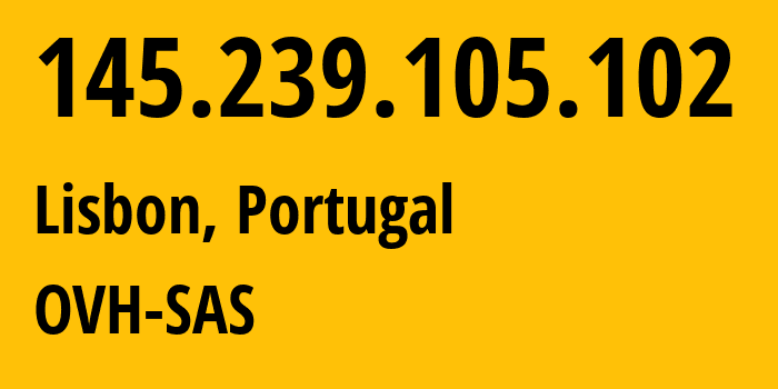 IP address 145.239.105.102 (Lisbon, Lisbon, Portugal) get location, coordinates on map, ISP provider AS16276 OVH-SAS // who is provider of ip address 145.239.105.102, whose IP address