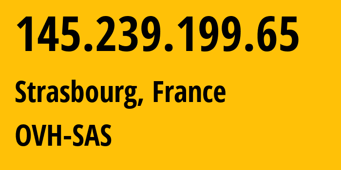 IP address 145.239.199.65 (Strasbourg, Grand Est, France) get location, coordinates on map, ISP provider AS16276 OVH-SAS // who is provider of ip address 145.239.199.65, whose IP address