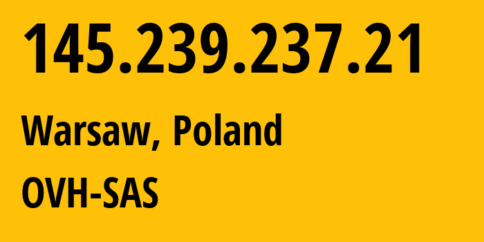 IP-адрес 145.239.237.21 (Варшава, Мазовецкое воеводство, Польша) определить местоположение, координаты на карте, ISP провайдер AS16276 OVH-SAS // кто провайдер айпи-адреса 145.239.237.21