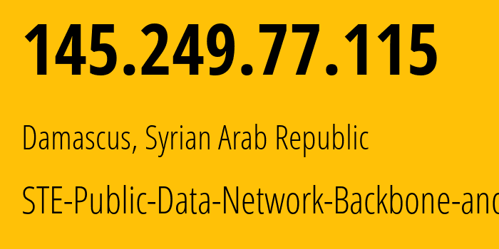 IP address 145.249.77.115 (Damascus, Damascus Governorate, Syrian Arab Republic) get location, coordinates on map, ISP provider AS29256 STE-Public-Data-Network-Backbone-and-LIR // who is provider of ip address 145.249.77.115, whose IP address