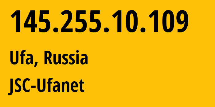 IP address 145.255.10.109 (Ufa, Bashkortostan Republic, Russia) get location, coordinates on map, ISP provider AS24955 JSC-Ufanet // who is provider of ip address 145.255.10.109, whose IP address