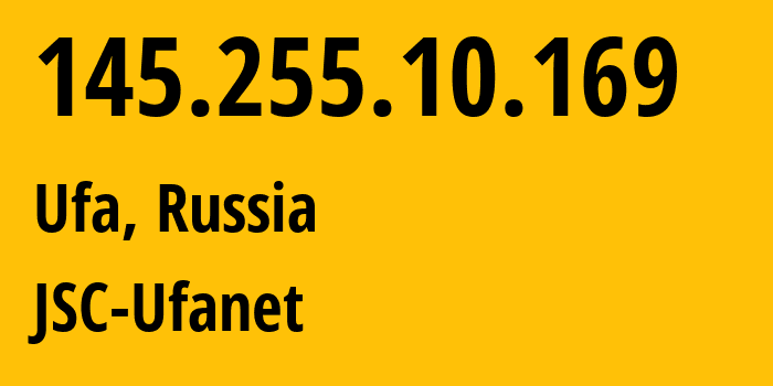 IP address 145.255.10.169 (Ufa, Bashkortostan Republic, Russia) get location, coordinates on map, ISP provider AS24955 JSC-Ufanet // who is provider of ip address 145.255.10.169, whose IP address