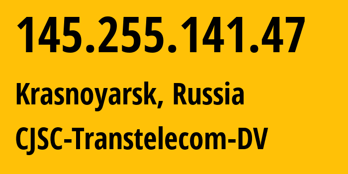 IP address 145.255.141.47 (Krasnoyarsk, Krasnoyarsk Krai, Russia) get location, coordinates on map, ISP provider AS20485 CJSC-Transtelecom-DV // who is provider of ip address 145.255.141.47, whose IP address