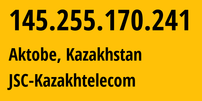 IP address 145.255.170.241 (Aktobe, Aktyubinskaya Oblast, Kazakhstan) get location, coordinates on map, ISP provider AS9198 JSC-Kazakhtelecom // who is provider of ip address 145.255.170.241, whose IP address