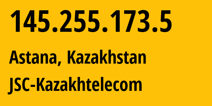 IP address 145.255.173.5 (Astana, Astana, Kazakhstan) get location, coordinates on map, ISP provider AS9198 JSC-Kazakhtelecom // who is provider of ip address 145.255.173.5, whose IP address