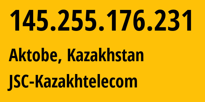 IP-адрес 145.255.176.231 (Актобе, Aktyubinskaya Oblast, Казахстан) определить местоположение, координаты на карте, ISP провайдер AS9198 JSC-Kazakhtelecom // кто провайдер айпи-адреса 145.255.176.231